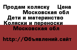 Продам коляску  › Цена ­ 7 000 - Московская обл. Дети и материнство » Коляски и переноски   . Московская обл.